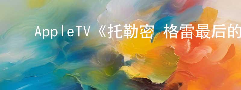 陈家碧的动漫综艺大全,AppleTV《托勒密·格雷最后的日子》迅雷下载/在线观看/百度云-都市/情感-美剧天堂